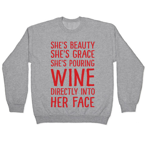 She's Beauty She's Grace She's Pouring Wine Directly Into Her Face Pullover