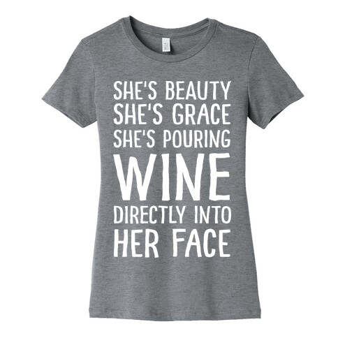 She's Beauty She's Grace She's Pouring Wine Directly Into Her Face Womens T-Shirt