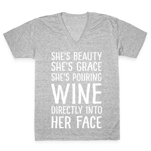 She's Beauty She's Grace She's Pouring Wine Directly Into Her Face V-Neck Tee Shirt