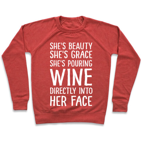 She's Beauty She's Grace She's Pouring Wine Directly Into Her Face Pullover