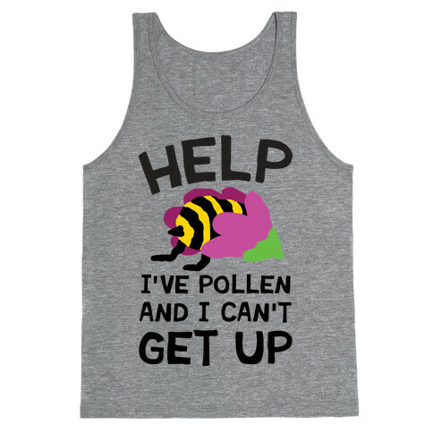 Help I've Pollen And I Can't Get Up Bee Tank Top