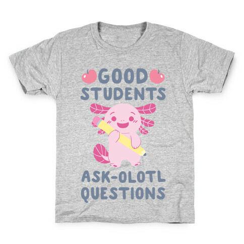 Good Students Ask-olotl Questions Kids T-Shirt