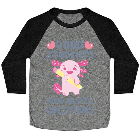 Good Students Ask-olotl Questions Baseball Tee