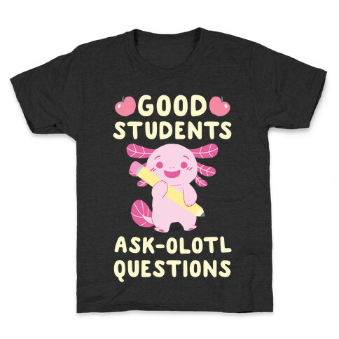 Good Students Ask-olotl Questions Kids T-Shirt