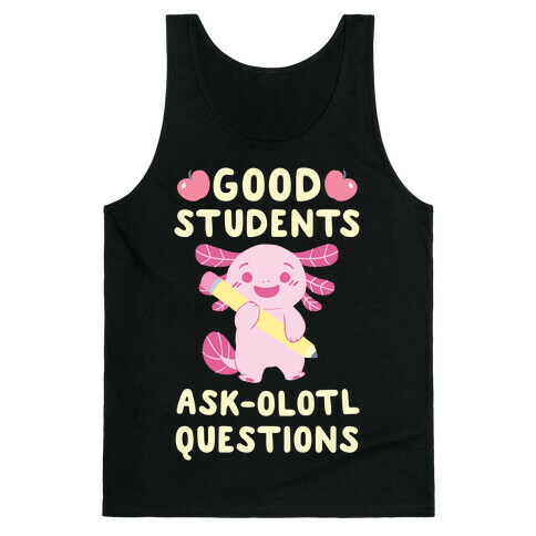 Good Students Ask-olotl Questions Tank Top