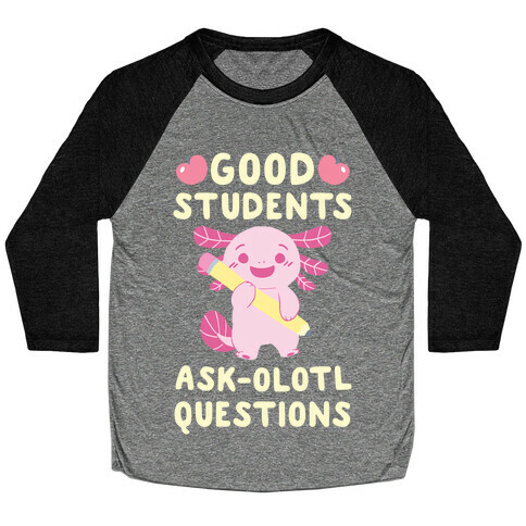 Good Students Ask-olotl Questions Baseball Tee