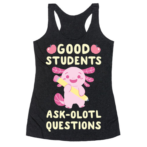 Good Students Ask-olotl Questions Racerback Tank Top