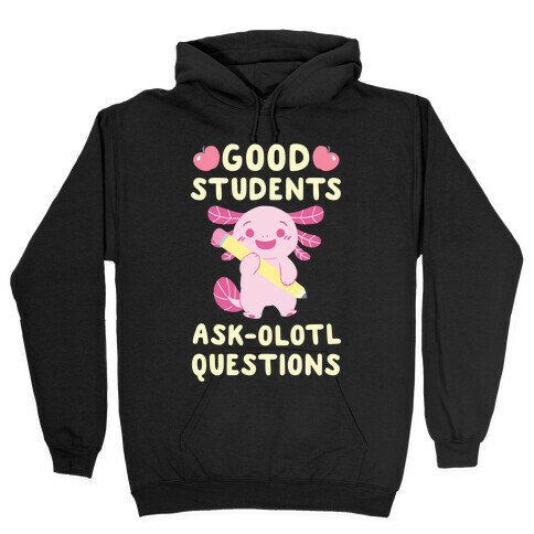 Good Students Ask-olotl Questions Hooded Sweatshirt