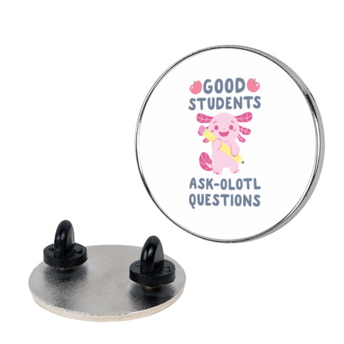 Good Students Ask-olotl Questions Pin