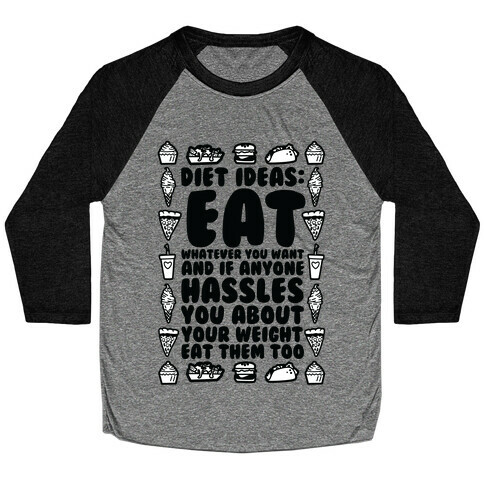 Diet Ideas: Eat Whatever You Want and If Anyone Hassles You About Your Weight Eat Them Too Baseball Tee
