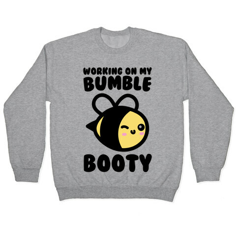 Working On My Bumble Booty  Pullover