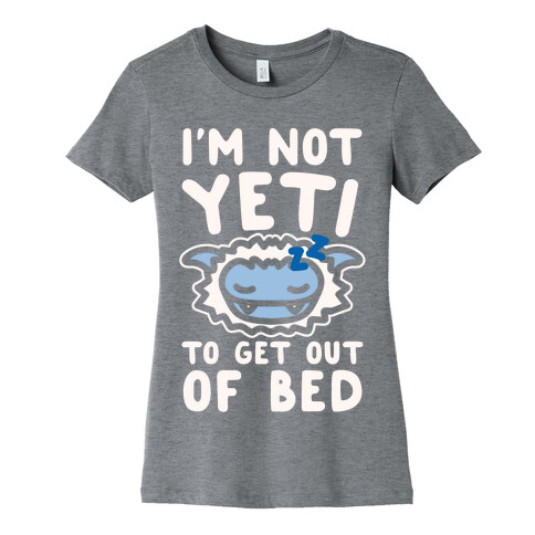 I'm Not Yeti To Get Out Of Bed White Print Womens T-Shirt