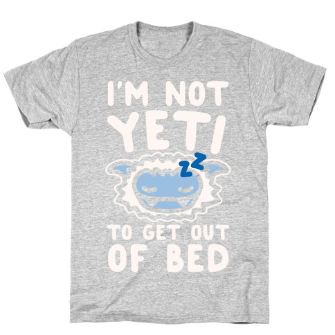 I'm Not Yeti To Get Out Of Bed White Print T-Shirt