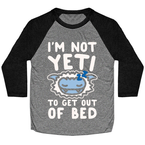 I'm Not Yeti To Get Out Of Bed White Print Baseball Tee