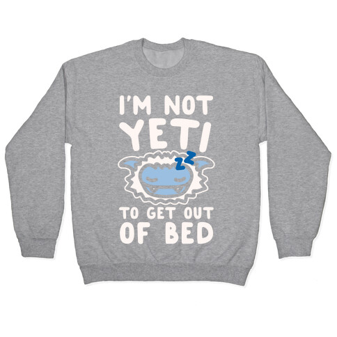 I'm Not Yeti To Get Out Of Bed White Print Pullover