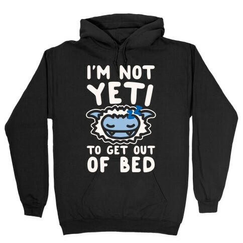 I'm Not Yeti To Get Out Of Bed White Print Hooded Sweatshirt