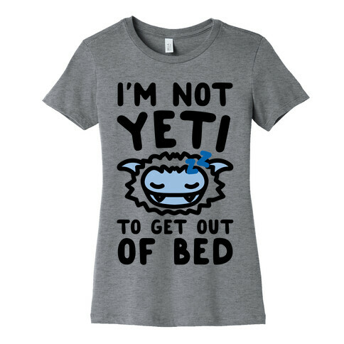 I'm Not Yeti To Get Out Of Bed Womens T-Shirt