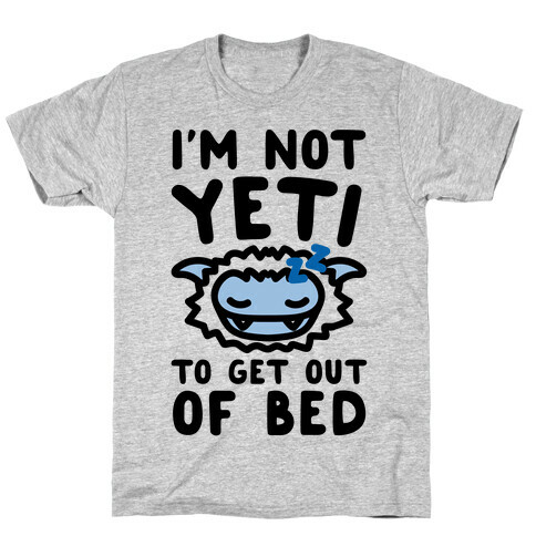 I'm Not Yeti To Get Out Of Bed T-Shirt