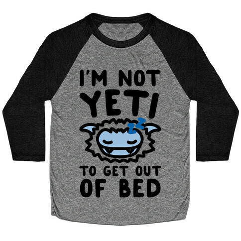 I'm Not Yeti To Get Out Of Bed Baseball Tee
