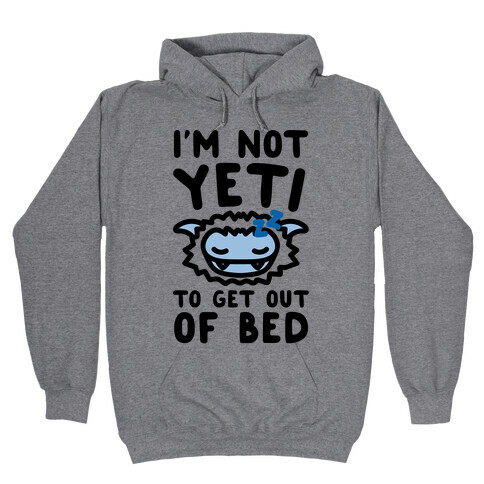 I'm Not Yeti To Get Out Of Bed Hooded Sweatshirt