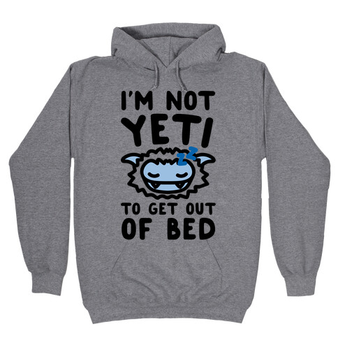 I'm Not Yeti To Get Out Of Bed Hooded Sweatshirt