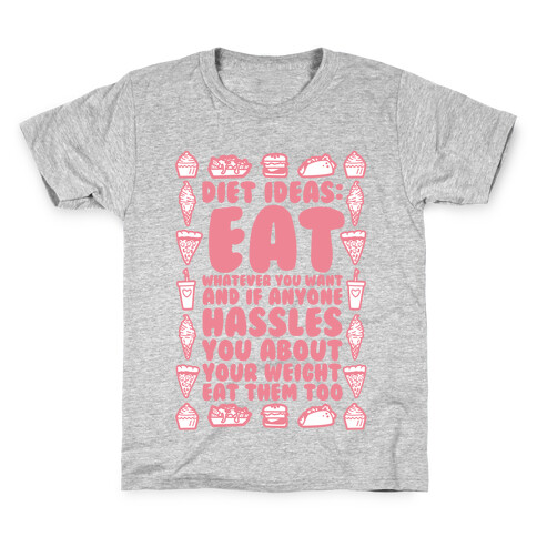 Diet Ideas: Eat Whatever You Want and If Anyone Hassles You About Your Weight Eat Them Too Kids T-Shirt