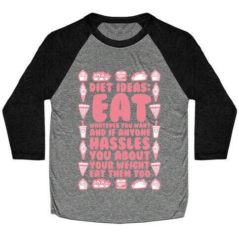 Diet Ideas: Eat Whatever You Want and If Anyone Hassles You About Your Weight Eat Them Too Baseball Tee