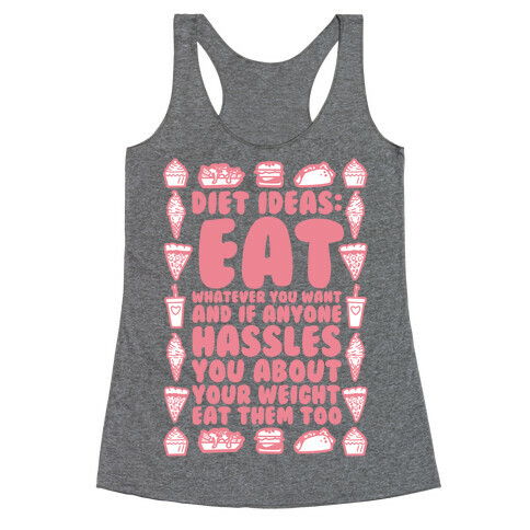 Diet Ideas: Eat Whatever You Want and If Anyone Hassles You About Your Weight Eat Them Too Racerback Tank Top