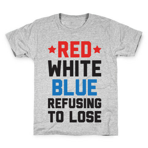 Red, White, Blue, Refusing To Lose Kids T-Shirt