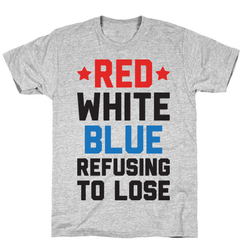 Red, White, Blue, Refusing To Lose T-Shirt