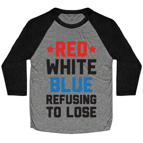 Red, White, Blue, Refusing To Lose Baseball Tee