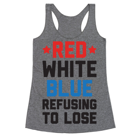 Red, White, Blue, Refusing To Lose Racerback Tank Top
