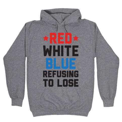 Red, White, Blue, Refusing To Lose Hooded Sweatshirt
