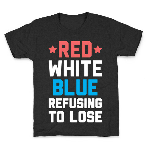 Red, White, Blue, Refusing To Lose Kids T-Shirt