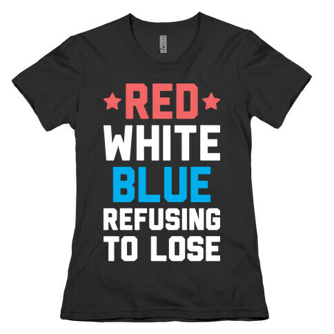 Red, White, Blue, Refusing To Lose Womens T-Shirt