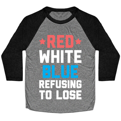 Red, White, Blue, Refusing To Lose Baseball Tee