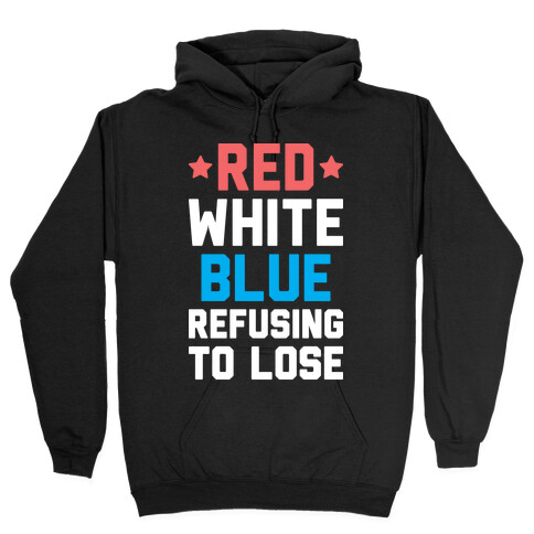 Red, White, Blue, Refusing To Lose Hooded Sweatshirt