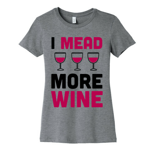 I Mead More Wine Womens T-Shirt