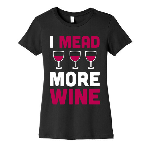 I Mead More Wine Womens T-Shirt