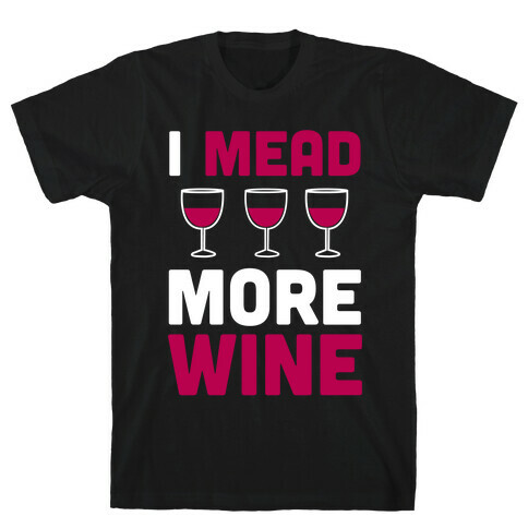 I Mead More Wine T-Shirt