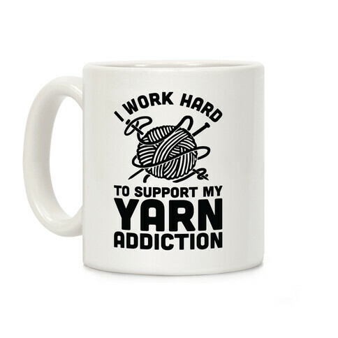 I Work Hard To Support My Yarn Addiction Coffee Mug