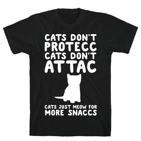 Cat Don't Protecc Cats Don't Attac Cats Just Meow For More Snaccs Parody White Print T-Shirt