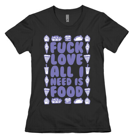 F*** Love All I Need Is Food Womens T-Shirt