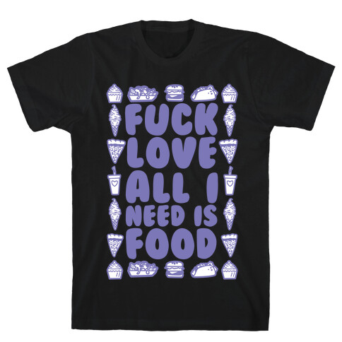 F*** Love All I Need Is Food T-Shirt