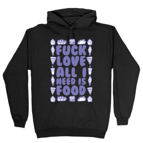 F*** Love All I Need Is Food Hooded Sweatshirt