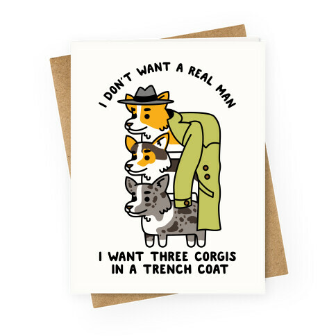 I Don't Want a Real Man I want 3 Corgis in a Trench Coat Greeting Card