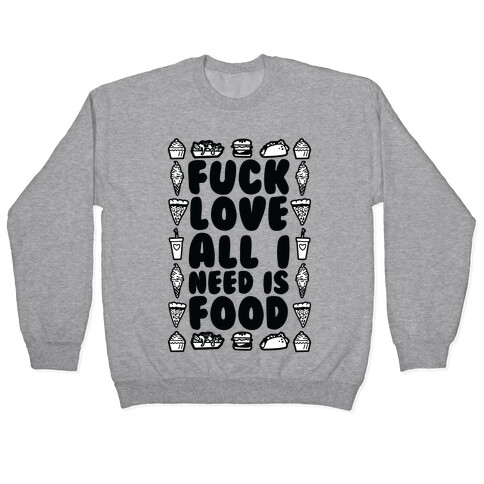 F*** Love All I Need Is Food Pullover