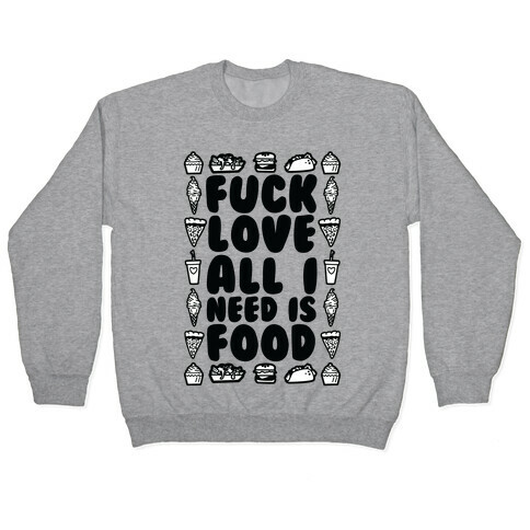 F*** Love All I Need Is Food Pullover