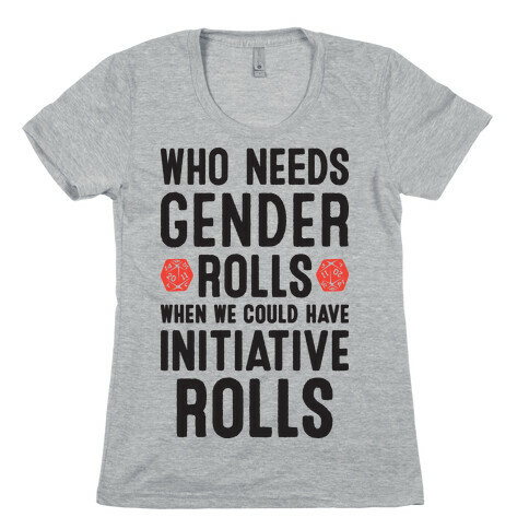 Who Needs Gender Rolls When We Could Have Initiative Rolls Womens T-Shirt