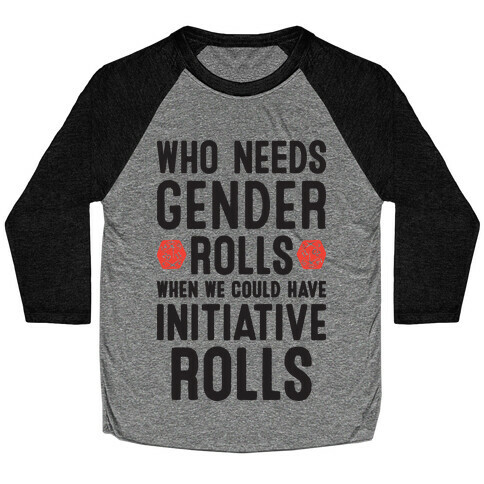 Who Needs Gender Rolls When We Could Have Initiative Rolls Baseball Tee